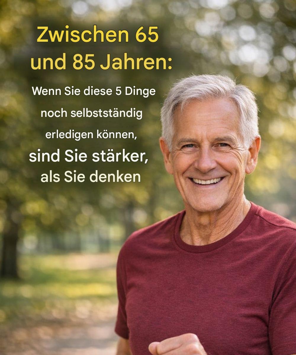 Zwischen 65 und 85 Jahren: Wenn Sie diese 5 Dinge noch selbstständig erledigen können, sind Sie stärker, als Sie denken.